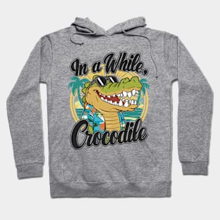 Funny Crocodile Saying Quote In A While Crocodile Hoodie